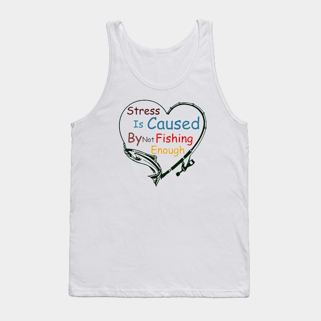 Stress Is Caused By Not Fishing Enough Tank Top by ALLAMDZ